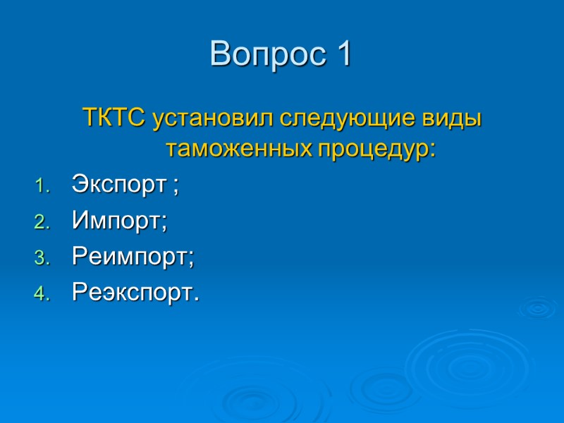 Вопрос 1 ТКТС установил следующие виды таможенных процедур: Экспорт ; Импорт; Реимпорт; Реэкспорт.